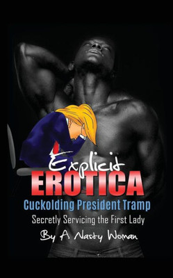 Explicit Erotica: Cuckolding President Tramp: Secretly Servicing The First Lady (Volume 1)