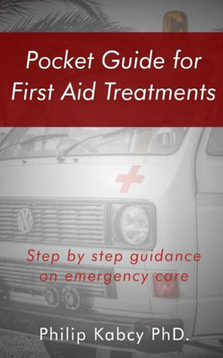 Pocket Guide For First Aid Treatments: Step By Step Guidance For Emergency Care
