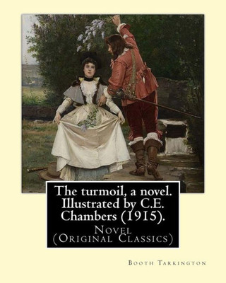 The Turmoil, A Novel. Illustrated By C.E. Chambers (1915). By: Booth Tarkington, And By: C. E. Chambers: Novel (Original Classics),Charles Edward ... And Classical Painter Of The 1900S.