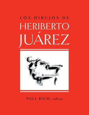 Los Dibujos De Heriberto Juarez / The Drawings Of Heriberto Juarez