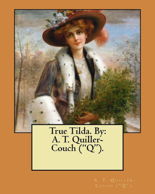 True Tilda. By: A. T. Quiller-Couch ("Q").