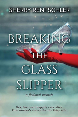 Breaking The Glass Slipper: A Fictional Memoir