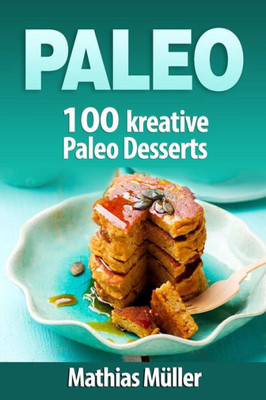 Paleo: 100 Kreative Paleo Desserts (German Edition)