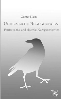 Unheimliche Begegnungen: Fantastische Und Skurrile Kurzgeschichten (German Edition)