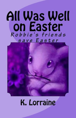 All Was Well On Easter: Robbie's Friends Save Easter (Snuggles Bedtime Stories)