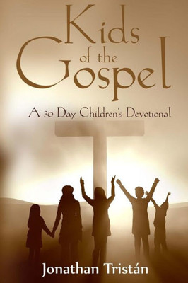 Kids Of The Gospel: A 30 Day Devotional To Get You Children Closer To God