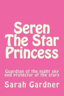 Seren The Star Princess: Guardian Of The Night Sky And Protector Of The Stars
