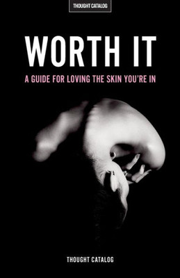 Worth It: A Guide For Loving The Skin You'Re In