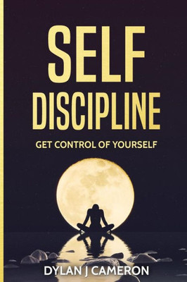 Self-Discipline,Get Control Of Yourself (Self Confidence, Self Control, Willpower, Motivation,)