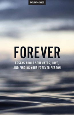Forever: Essays About Soulmates, Love, And Finding Your Forever Person