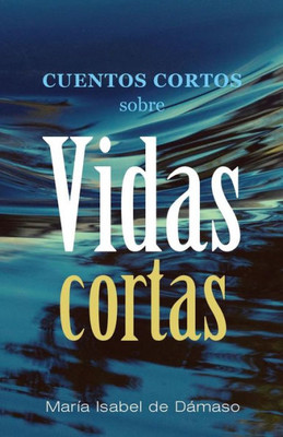Cuentos Cortos Sobre Vidas Cortas (Spanish Edition)