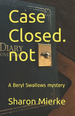 Case Closed. Not: A Beryl Swallows Mystery (Book One)