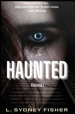 The Haunted: True Stories For The Ghost Lover's Soul (A Haunted History Series)