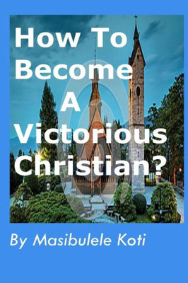 How To Become A Victorious Christian?: Spiritual Growth