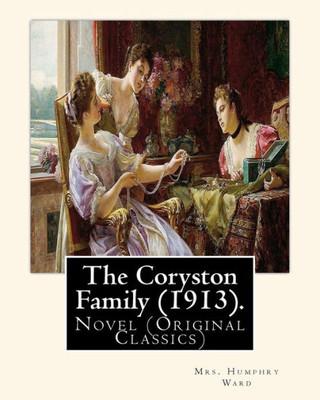 The Coryston Family (1913). By: Mrs. Humphry Ward: Novel (Original Classics)