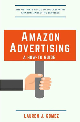 Amazon Advertising: A How-To Guide: Amazon Marketing Services Made Easy