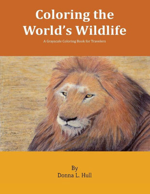 Coloring The World's Wildlife: A Grayscale Coloring Book For Travelers