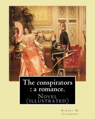 The Conspirators : A Romance. By: Robert W. Chambers: Novel (Illustrated)