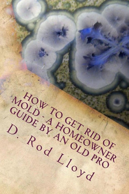 How To Get Rid Of Mold - A Homeowner Guide By An Old Pro (Real Estate)