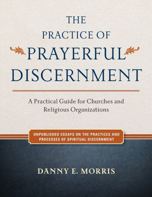 The Practice Of Prayerful Discernment: A Practical Guide For Churches And Religious Organizations