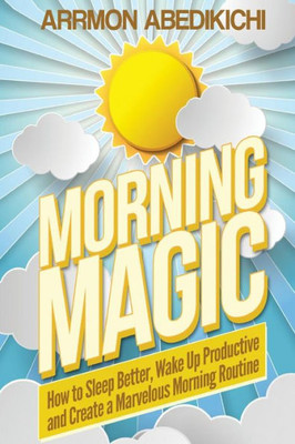 Morning Magic: How To Sleep Better, Wake Up Productive, And Create A Marvelous Morning Routine (Level-Up Books)
