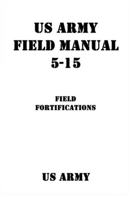 Us Army Field Manual 5-15 Field Fortifications