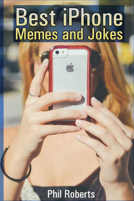 Best Iphone Memes And Jokes: (Funny Memes, Adult Memes) (Memes Book)