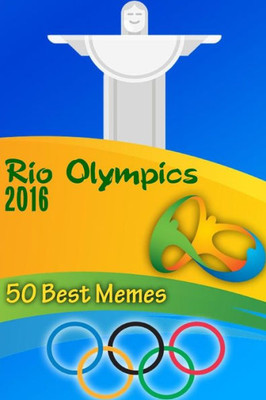 Rio Olympics 2016: 50 Best Memes: (Funny Memes, Best Memes) (Memes Book)