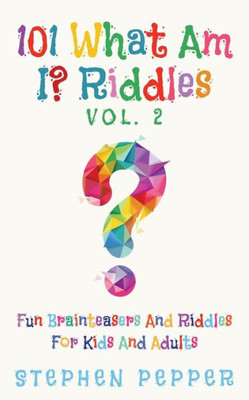 101 What Am I? Riddles - Vol. 2: Fun Brainteasers For Kids And Adults