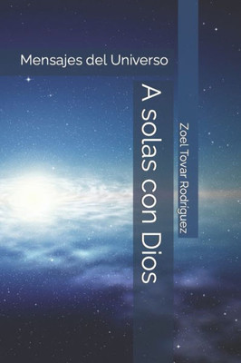 A Solas Con Dios: Mensajes Del Universo (Spanish Edition)