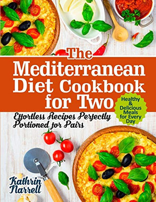 The Mediterranean Diet Cookbook for Two: Effortless Recipes Perfectly Portioned for Pairs. Healthy & Delicious Meals for Every Day