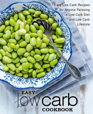 Easy Low Carb Cookbook: Easy Low Carb Recipes For Anyone Pursuing A Low Carb Diet And Low Carb Lifestyle
