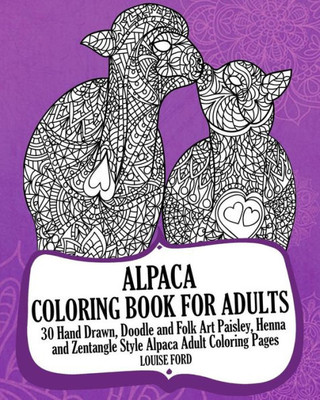 Alpaca Coloring Book For Adults: 30 Hand Drawn, Doodle And Folk Art Paisley, Henna And Zentangle Style Alpaca Coloring Pages
