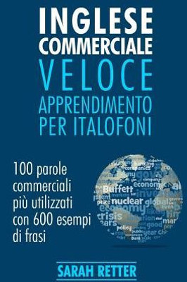Inglese Commerciale: Veloce Apprendimento Per Italofoni: 100 Parole Commerciali Più Utilizzati In Inglese Con 600 Esempi Di Frasi. (Italian Edition)