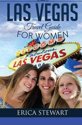 Las Vegas: The Complete Insider´S Guide For Women Traveling To Las Vegas: Travel Nevada Gambling America Guidebook. America Las Vegas General Short Reads Travel (Travel Guide For Women)