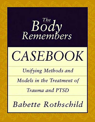 The Body Remembers Casebook: Unifying Methods and Models in the Treatment of Trauma and PTSD (Norton Professional Books (Paperback))