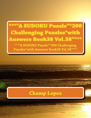 ***"A Sudoku Puzzle"*200 Challenging Puzzles*With Answers Book38 Vol.38"***: ***"A Sudoku Puzzle"*200 Challenging Puzzles*With Answers Book38 Vol.38"***