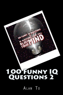 100 Funny Iq Questions 2: Iq Questions That Will Blow Your Mind