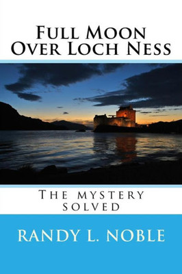 Full Moon Over Loch Ness: The Mystery Solved