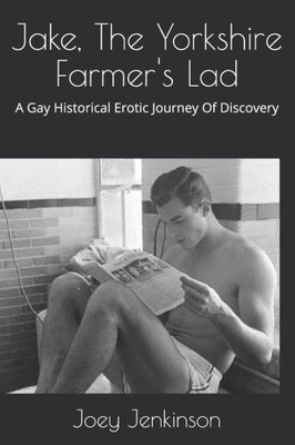 Jake, The Yorkshire Farmer's Lad: A Gay Historical Erotic Journey Of Discovery