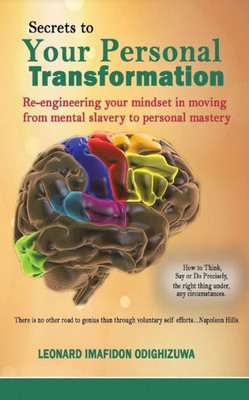 Secrets To Your Personal Transformation: Re-Engineering Your Mind-Set In Moving From Mental Slavery To Personal Mastery