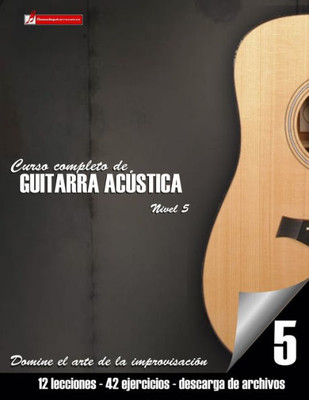 Curso Completo De Guitarra Acústica Nivel 5: Domine El Arte De La Improvisación (Spanish Edition)