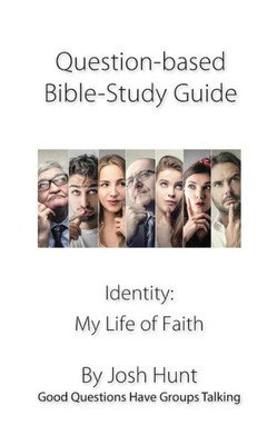 Question-Based Bible Study Guides -- Identity: My Life Of Faith: Good Questions Have Groups Talking (Good Questions Have Groups Have Talking)