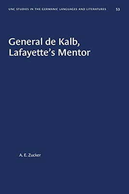 General de Kalb, Lafayette's Mentor (University of North Carolina Studies in Germanic Languages and Literature (53))