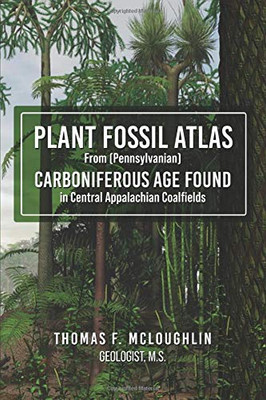 Plant Fossil Atlas From (Pennsylvanian) CARBONIFEROUS AGE FOUND in Central Appalachian Coalfields