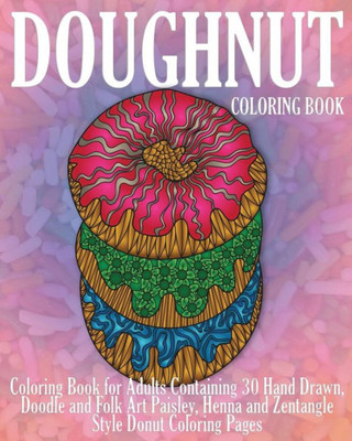 Doughnut Coloring Book: Coloring Book For Adults Containing 30 Hand Drawn, Doodle And Folk Art Paisley, Henna And Zentangle Style Donut Coloring Pages (Dessert Coloring Books)