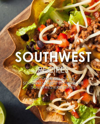 Southwest Recipes: Discover Delicious Southwest Recipes From The Southwestern States