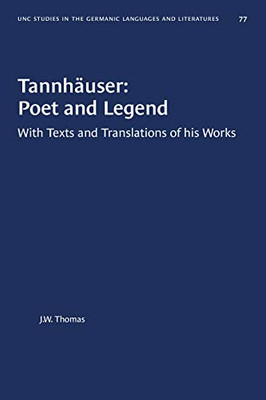 Tannhäuser: Poet and Legend: With Texts and Translations of his Works (University of North Carolina Studies in Germanic Languages and Literature (77))