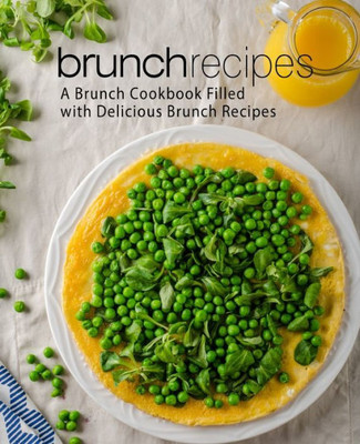 Brunch Recipes: A Brunch Cookbook Filled With Delicious Brunch Recipes