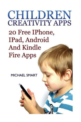 Children Creativity Apps: 20 Free Iphone, Ipad, Android And Kindle Fire Apps: (Iphone Apps, Ipad Apps)